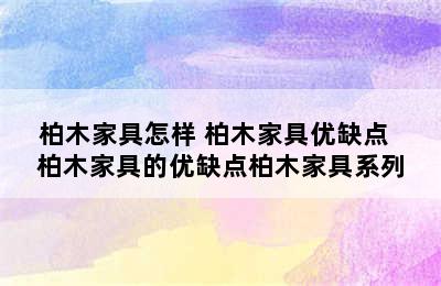 柏木家具怎样 柏木家具优缺点  柏木家具的优缺点柏木家具系列